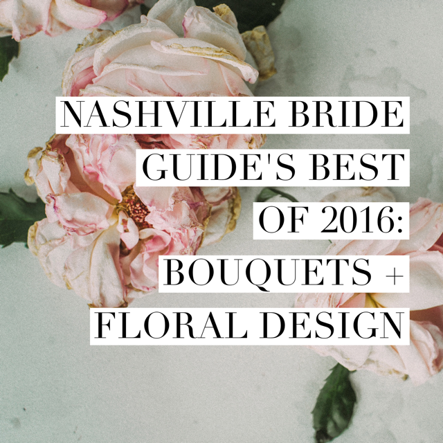Nashville Bride Guide's Best Bouquets + Floral Design of 2016